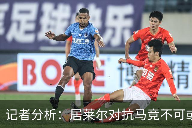 记者分析：居莱尔对抗马竞不可或缺，缺他皇马攻势乏力